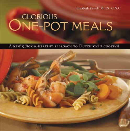 Glorious One-Pot Meals: A New Quick & Healthy Approach to Dutch Oven Cooking
