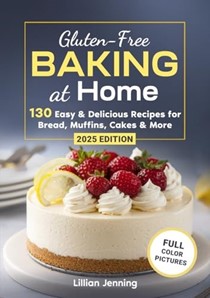  Gluten-Free Baking at Home: 130 Easy & Delicious Recipes for Bread, Muffins, Cakes & More – Plus Expert Tips for Perfect Results