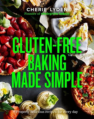 Gluten-Free Baking Made Simple: Properly delicious Wholegreen Bakery recipes for home