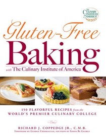 Gluten-Free Baking with The Culinary Institute of America: 150 Flavorful Recipes from the World's Premier Culinary College