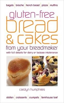 Gluten-free Bread and Cakes from Your Breadmaker: With Full Details for Dairy or Lactose Intolerance