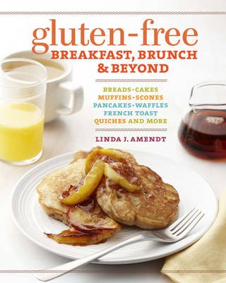 Gluten-free Breakfast, Brunch & Beyond: Breads & Cakes * Muffins & Scones * Pancakes, Waffles & French Toast * Omelets * Quiches & More