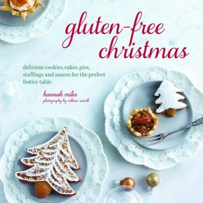 Gluten-Free Christmas: Cookies, Cakes, Pies, Stuffings & Sauces for the Perfect Festive Table