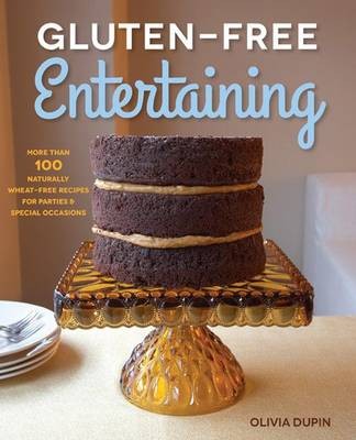 Gluten-Free Entertaining: More Than 100 Naturally G-Free Recipes Perfect for Any Occasion