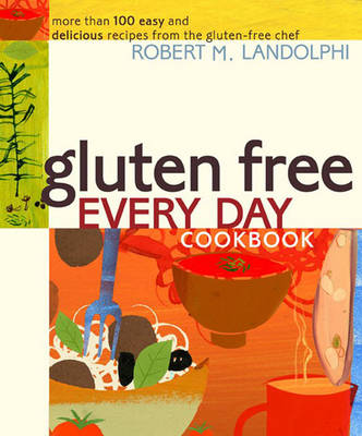 Gluten Free Every Day Cookbook: More than 100 Easy and Delicious Recipes from the Gluten-Free Chef