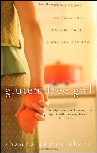 Gluten-Free Girl: How I Found the Food That Loves Me Back...and How You Can Too