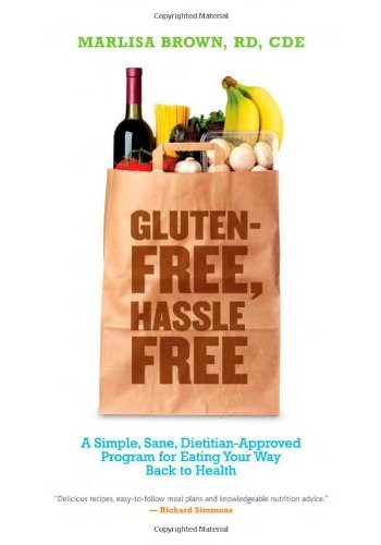 Gluten-Free, Hassle Free: A Simple, Sane, Dietician-Approved Program In Eating Your Way Back to Health