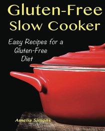 Gluten-Free Slow Cooker: Easy Recipes for a Gluten-Free Diet