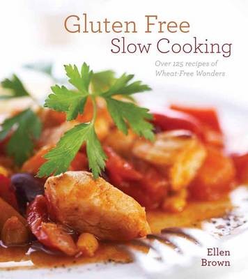 Gluten Free Slow Cooking: Over 150 Recipes of Wheat-free Wonders