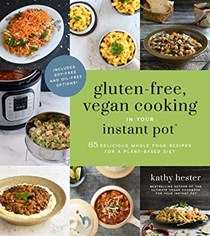 Gluten-Free, Vegan Cooking in Your Instant Pot®: 65 Delicious Whole Food Recipes for a Plant-Based Diet