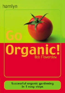 Go Organic!: Harness the Power of Nature - And Reap the Rewards