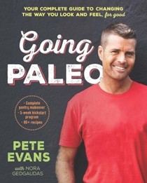 Going Paleo: Your Complete Guide to Changing the Way You Look and Feel, for Good