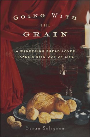 Going With The Grain: A Wandering Bread Lover Takes A Bite Out of Life