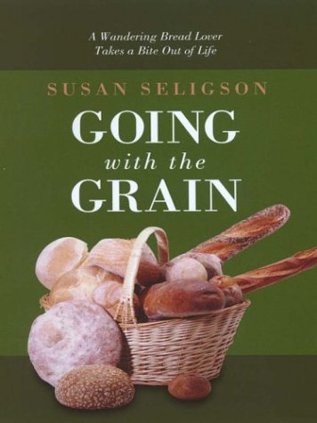 Going with the Grain: A Wandering Bread Lover Takes A Bite Out of Life