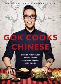 Gok Cooks Chinese: Over 80 Fabulously Simple Dishes from Gok's Family Recipe Book