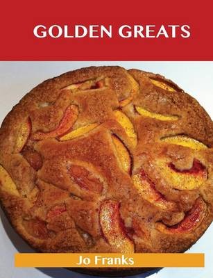 Golden Greats: Delicious Golden Recipes, The Top 65 Golden Recipes