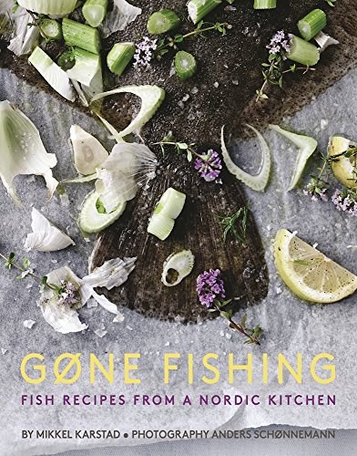 Gone Fishing: From River to Lake to Coastline and Ocean: 80 Simple Seafood Recipes