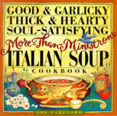 Good & Garlicky, Thick & Hearty, Soul-Satisfying, More-Than-Minestrone Italian Soup Cookbook
