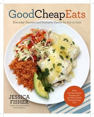 Good Cheap Eats: Everyday Dinners and Fantastic Feasts for $10 or Less