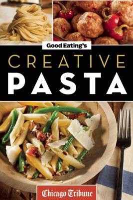 Good Eating's Creative Pasta: Healthy and Unique Recipes for Meals, Sides, and Sauces