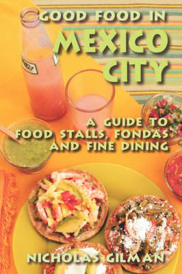Good Food in Mexico City: A Guide to Food Stalls, Fondas and Fine Dining