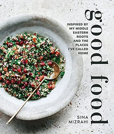 Good Food: Inspired by My Middle Eastern Roots and the Places I’ve Called Home