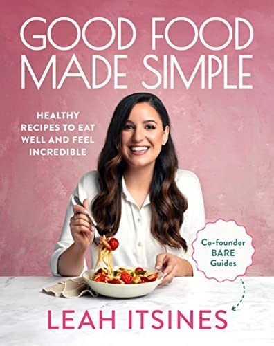 Good Food Made Simple: Healthy Recipes to Eat Well and Feel Incredible