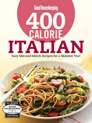 Good Housekeeping 400 Calorie Italian: Easy Mix-And-Match Recipes for a Skinnier You!