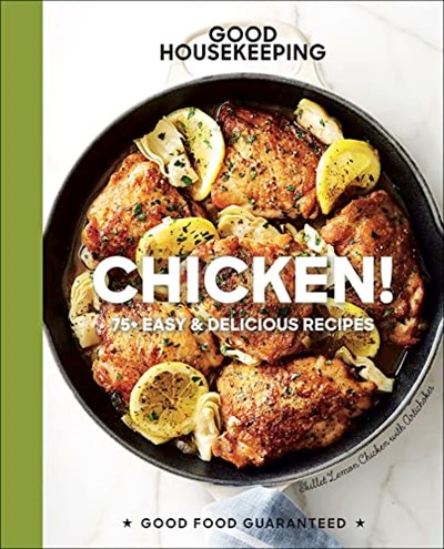 Good Housekeeping: Chicken!: 75+ Easy & Delicious Recipes (Good Food Guaranteed Book 20)