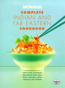 Good Housekeeping Complete Indian and Far Eastern Cookbook: Step-by-Step Techniques and Recipes from India, China, Thailand, Malaysia, Japan and Vietnam