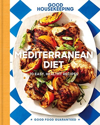 Good Housekeeping Mediterranean Diet: 70 Easy, Healthy Recipes (Volume 19) (Good Food Guaranteed)