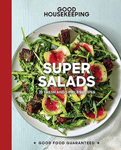 Good Housekeeping Super Salads: 70 Fresh and Simple Recipes (Good Food Guaranteed Book 18)