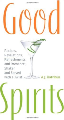 Good Spirits: Recipes, Revelations, Refreshments, and Romance, Shaken and Served With a Twist