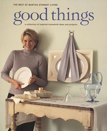 Good Things: A Collection of Inspired Household Ideas and Projects: The Best of Martha Stewart Living