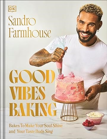 Good Vibes Baking: Bakes To Make Your Soul Shine and Your Taste Buds Sing
