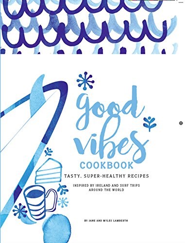 Good Vibes Cookbook: Delicious, Easy Food for a Happy, Healthy Life
