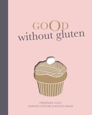 Good Without Gluten: Delicious Food, Gluten-Free
