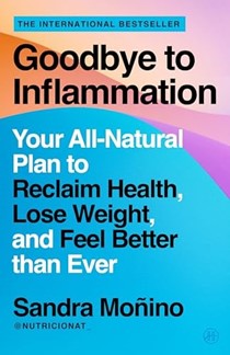  Goodbye to Inflammation: Your All-Natural Plan to Reclaim Health, Lose Weight, and Feel Better than Ever – From Renowned Nutritionist Sandra Moñino