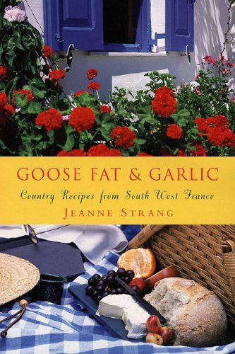 Goose Fat & Garlic: Country Recipes from South West France