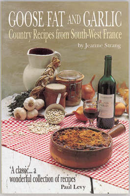 Goose Fat and Garlic: Country Recipes from South-West France
