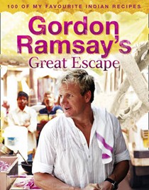Gordon Ramsay's Great Escape: 100 of My Favourite Indian Recipes