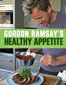 Gordon Ramsay's Healthy Appetite: 125 Super-Fresh Recipes for a High-Energy Life