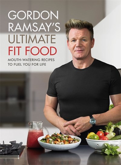 Gordon Ramsay's Ultimate Fit Food: Mouth-Watering Recipes to Fuel You for Life