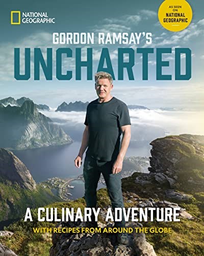 Gordon Ramsay's Uncharted: A Culinary Adventure With Recipes From Around the Globe