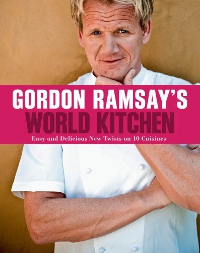 Gordon Ramsay's World Kitchen: Easy and Delicious New Twists on 10 Cuisines