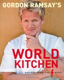 Gordon Ramsay's World Kitchen: Recipes from the F-Word