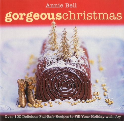 Gorgeous Christmas: Over 100 Delicious Fail-Safe Recipes to Fill Your Holiday with Joy