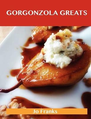 Gorgonzola Greats: Delicious Gorgonzola Recipes, The Top 74 Gorgonzola Recipes
