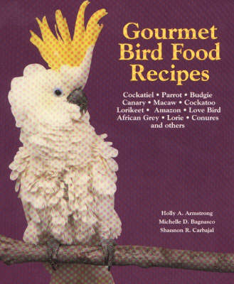 Gourmet Bird Food Recipes: For Your Cockatiel, Parrot, and Other Avian Companions