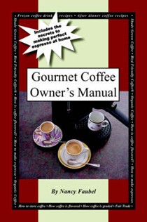 Gourmet Coffee Owner's Manual: Includes the Secrets to Making Perfect Espresso at Home